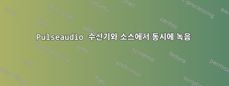 Pulseaudio 수신기와 소스에서 동시에 녹음