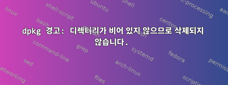 dpkg 경고: 디렉터리가 비어 있지 않으므로 삭제되지 않습니다.