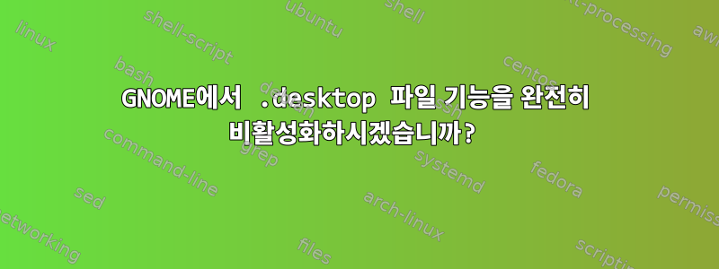 GNOME에서 .desktop 파일 기능을 완전히 비활성화하시겠습니까?