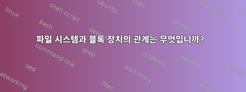 파일 시스템과 블록 장치의 관계는 무엇입니까?