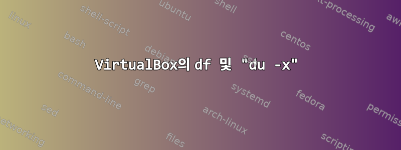 VirtualBox의 df 및 "du -x"