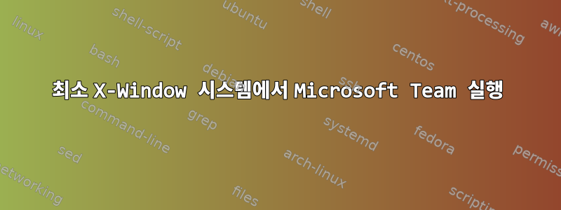 최소 X-Window 시스템에서 Microsoft Team 실행