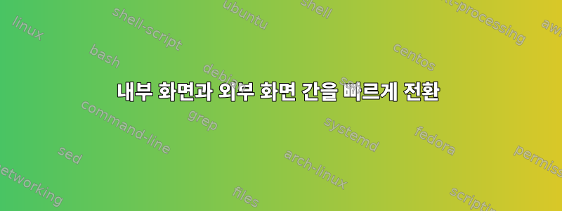 내부 화면과 외부 화면 간을 빠르게 전환