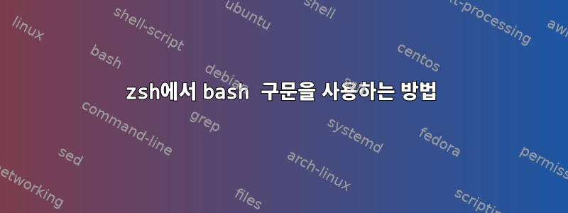 zsh에서 bash 구문을 사용하는 방법