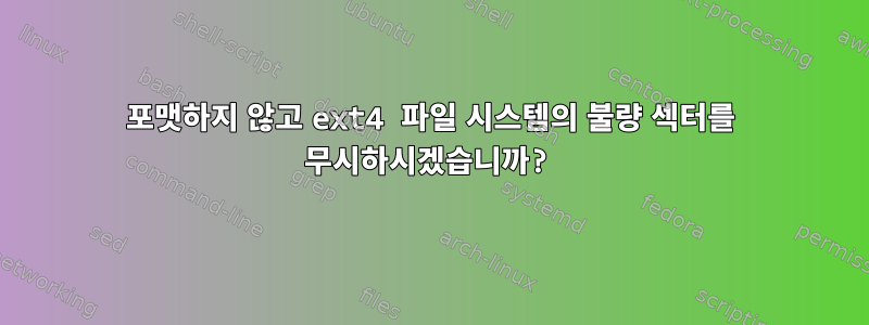 포맷하지 않고 ext4 파일 시스템의 불량 섹터를 무시하시겠습니까?