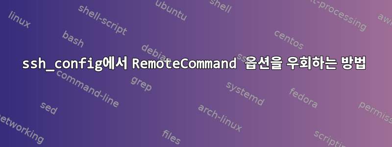 ssh_config에서 RemoteCommand 옵션을 우회하는 방법