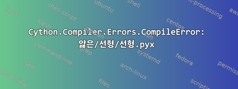 Cython.Compiler.Errors.CompileError: 얇은/선형/선형.pyx