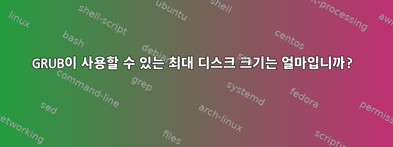 GRUB이 사용할 수 있는 최대 디스크 크기는 얼마입니까?