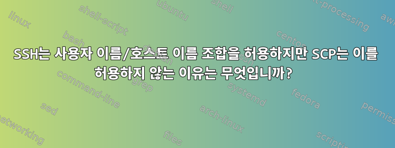 SSH는 사용자 이름/호스트 이름 조합을 허용하지만 SCP는 이를 허용하지 않는 이유는 무엇입니까?