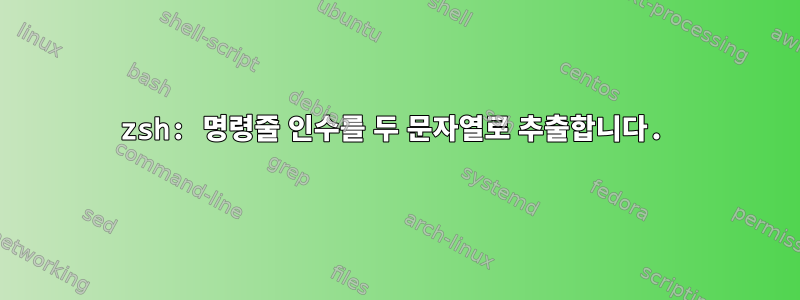 zsh: 명령줄 인수를 두 문자열로 추출합니다.