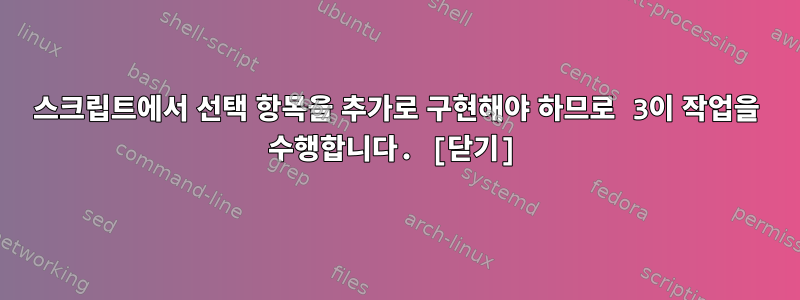 스크립트에서 선택 항목을 추가로 구현해야 하므로 3이 작업을 수행합니다. [닫기]