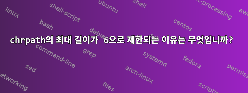 chrpath의 최대 길이가 6으로 제한되는 이유는 무엇입니까?