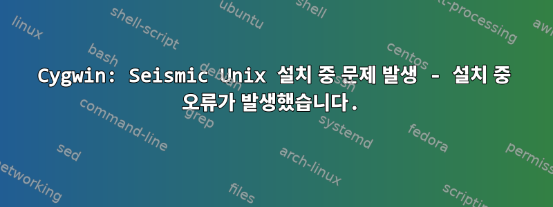 Cygwin: Seismic Unix 설치 중 문제 발생 - 설치 중 오류가 발생했습니다.