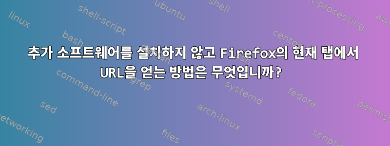 추가 소프트웨어를 설치하지 않고 Firefox의 현재 탭에서 URL을 얻는 방법은 무엇입니까?