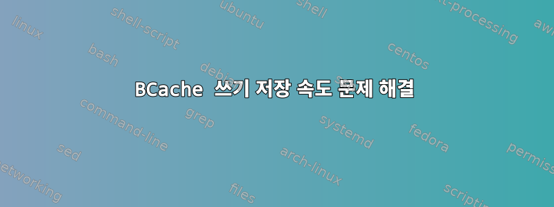 BCache 쓰기 저장 속도 문제 해결