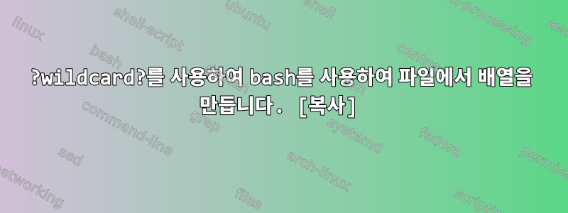 ?wildcard?를 사용하여 bash를 사용하여 파일에서 배열을 만듭니다. [복사]