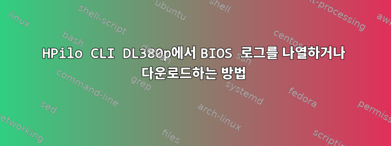 HPilo CLI DL380p에서 BIOS 로그를 나열하거나 다운로드하는 방법