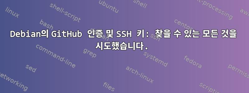 Debian의 GitHub 인증 및 SSH 키: 찾을 수 있는 모든 것을 시도했습니다.