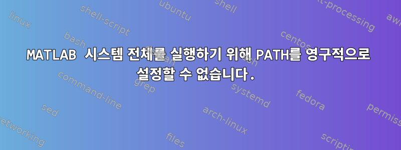 MATLAB 시스템 전체를 실행하기 위해 PATH를 영구적으로 설정할 수 없습니다.