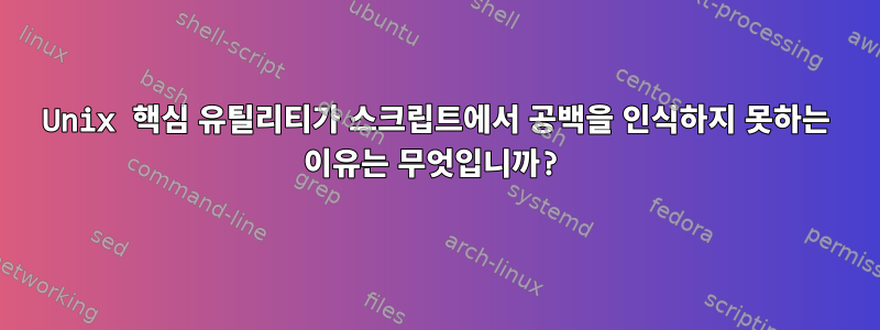 Unix 핵심 유틸리티가 스크립트에서 공백을 인식하지 못하는 이유는 무엇입니까?