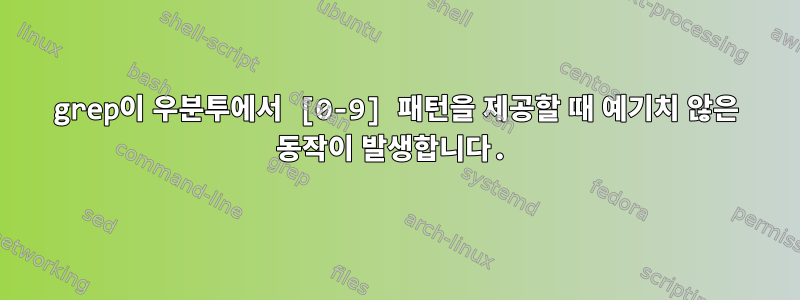 grep이 우분투에서 [0-9] 패턴을 제공할 때 예기치 않은 동작이 발생합니다.