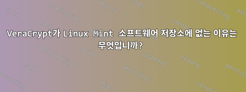 VeraCrypt가 Linux Mint 소프트웨어 저장소에 없는 이유는 무엇입니까?