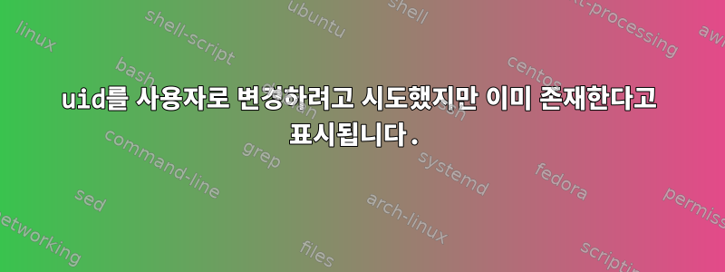 uid를 사용자로 변경하려고 시도했지만 이미 존재한다고 표시됩니다.