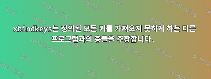 xbindkeys는 정의된 모든 키를 가져오지 못하게 하는 다른 프로그램과의 충돌을 주장합니다.