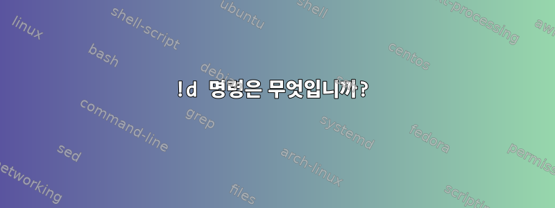 !d 명령은 무엇입니까?