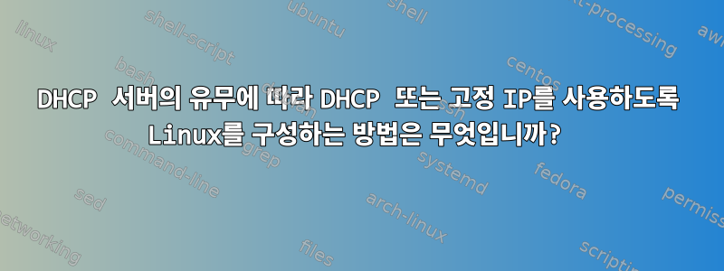 DHCP 서버의 유무에 따라 DHCP 또는 고정 IP를 사용하도록 Linux를 구성하는 방법은 무엇입니까?