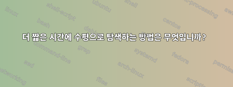 더 짧은 시간에 수평으로 탐색하는 방법은 무엇입니까?