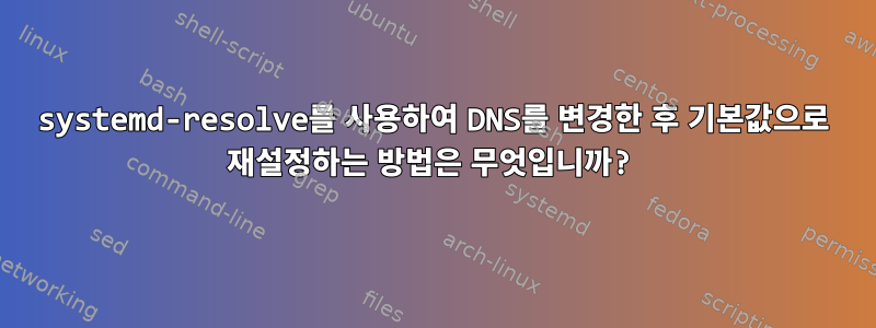 systemd-resolve를 사용하여 DNS를 변경한 후 기본값으로 재설정하는 방법은 무엇입니까?