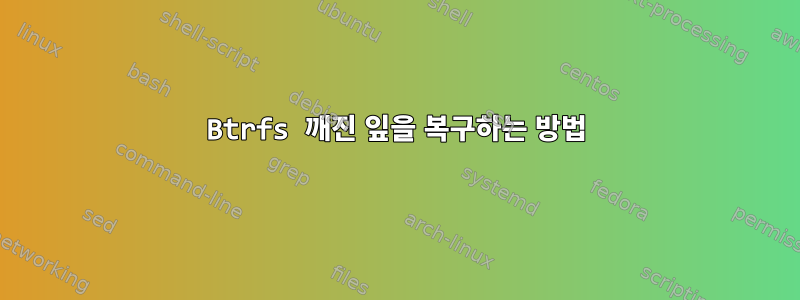 Btrfs 깨진 잎을 복구하는 방법