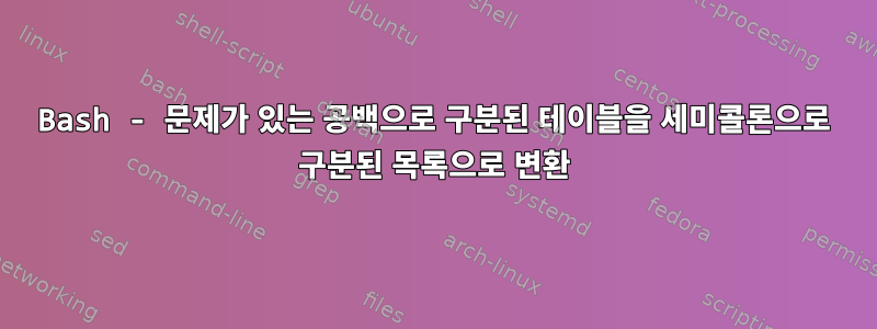 Bash - 문제가 있는 공백으로 구분된 테이블을 세미콜론으로 구분된 목록으로 변환