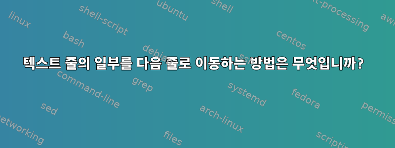 텍스트 줄의 일부를 다음 줄로 이동하는 방법은 무엇입니까?