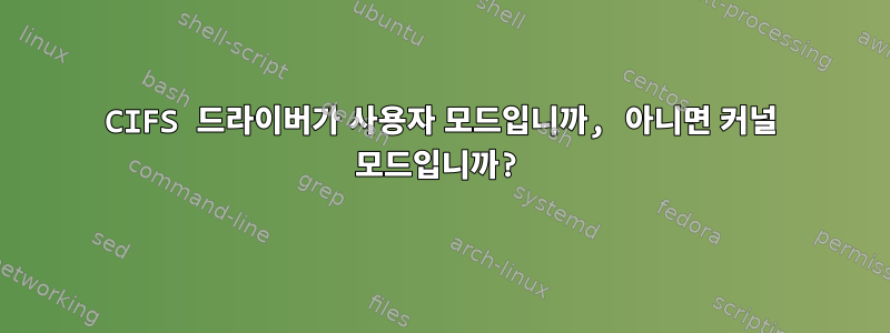 CIFS 드라이버가 사용자 모드입니까, 아니면 커널 모드입니까?