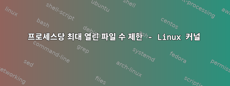 프로세스당 최대 열린 파일 수 제한 - Linux 커널