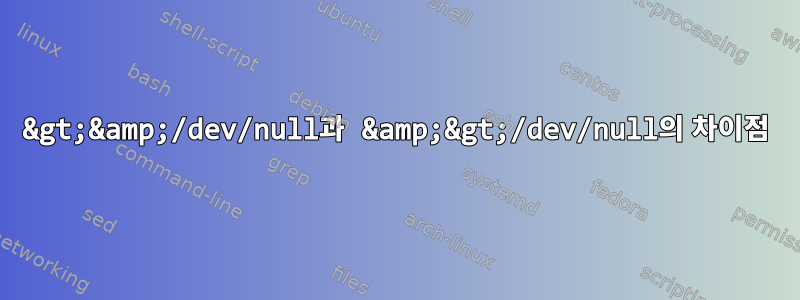 &gt;&amp;/dev/null과 &amp;&gt;/dev/null의 차이점