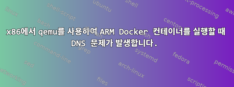 x86에서 qemu를 사용하여 ARM Docker 컨테이너를 실행할 때 DNS 문제가 발생합니다.