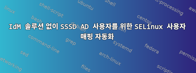 IdM 솔루션 없이 SSSD AD 사용자를 위한 SELinux 사용자 매핑 자동화