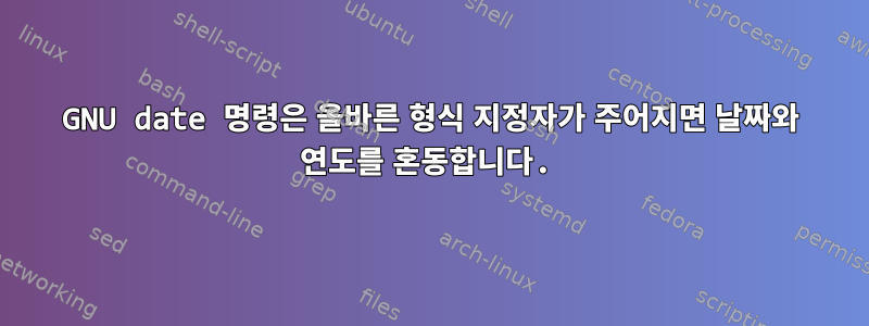 GNU date 명령은 올바른 형식 지정자가 주어지면 날짜와 연도를 혼동합니다.