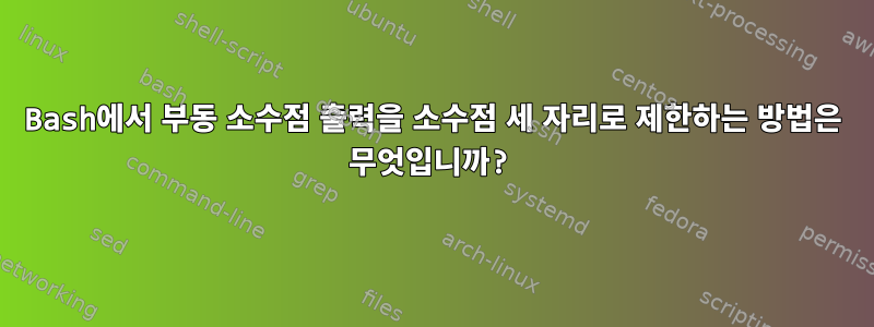 Bash에서 부동 소수점 출력을 소수점 세 자리로 제한하는 방법은 무엇입니까?