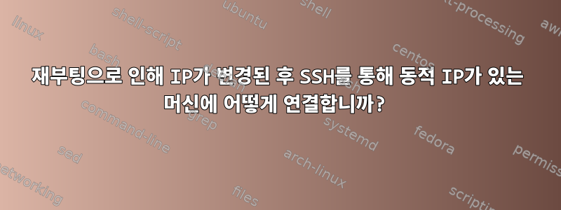 재부팅으로 인해 IP가 변경된 후 SSH를 통해 동적 IP가 있는 머신에 어떻게 연결합니까?