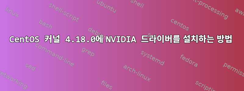 CentOS 커널 4.18.0에 NVIDIA 드라이버를 설치하는 방법