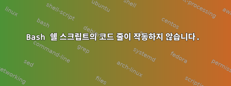 Bash 쉘 스크립트의 코드 줄이 작동하지 않습니다.