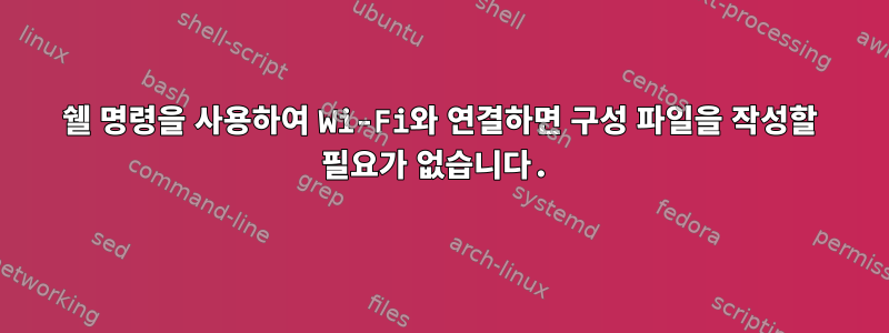 쉘 명령을 사용하여 Wi-Fi와 연결하면 구성 파일을 작성할 필요가 없습니다.