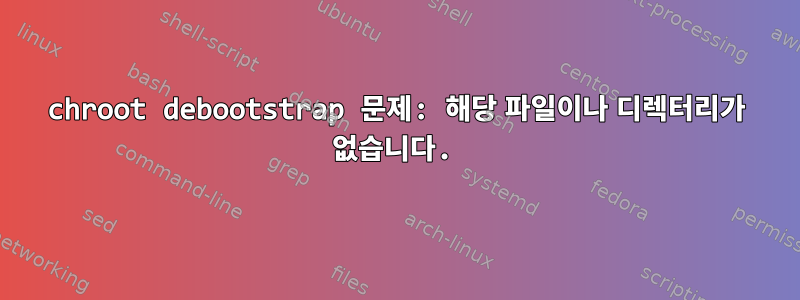 chroot debootstrap 문제: 해당 파일이나 디렉터리가 없습니다.