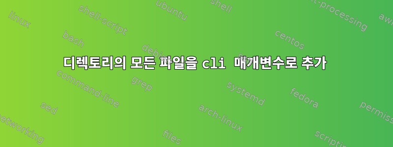 디렉토리의 모든 파일을 cli 매개변수로 추가