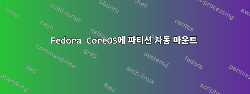 Fedora CoreOS에 파티션 자동 마운트