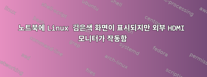 노트북에 Linux 검은색 화면이 표시되지만 외부 HDMI 모니터가 작동함